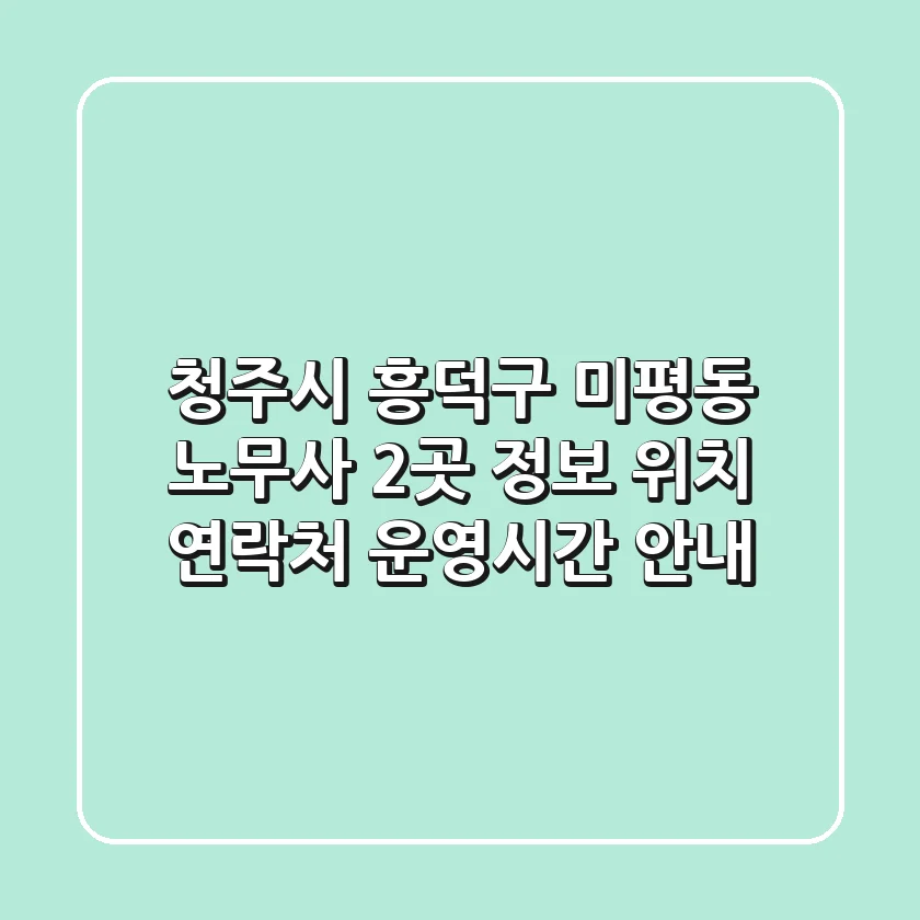 청주시 흥덕구 미평동 노무사 2곳 정보 - 위치, 연락처, 운영시간 안내