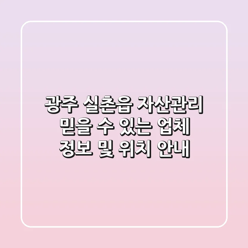 광주 실촌읍 자산관리: 믿을 수 있는 업체 정보 및 위치 안내