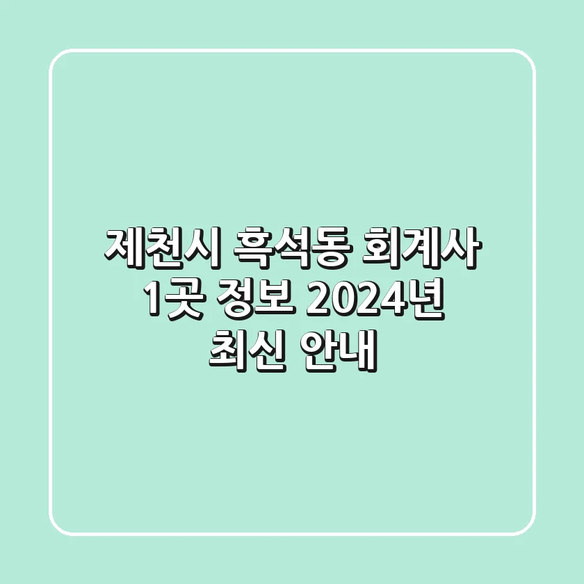 제천시 흑석동 회계사 1곳 정보 - 2024년 최신 안내