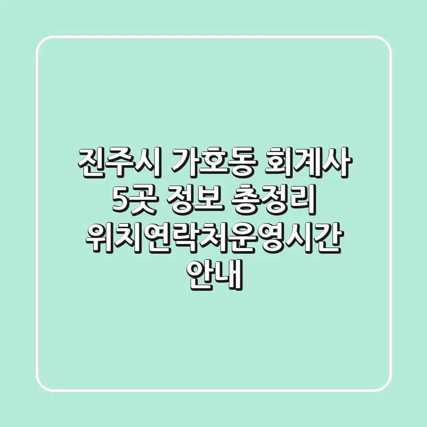 진주시 가호동 회계사 5곳 정보 총정리 - 위치/연락처/운영시간 안내