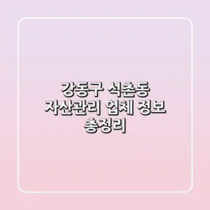 강동구 석촌동 자산관리 업체 정보 총정리