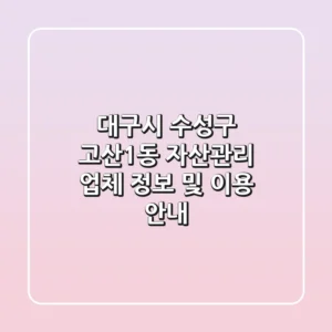 대구시 수성구 고산1동 자산관리 업체 정보 및 이용 안내