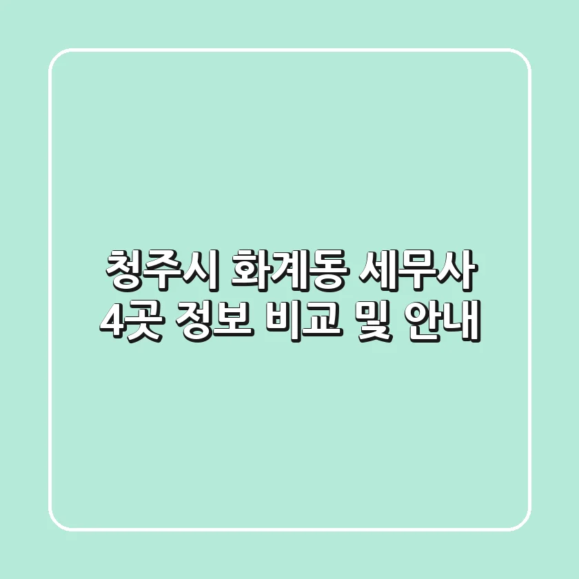 청주시 화계동 세무사 4곳 정보 비교 및 안내