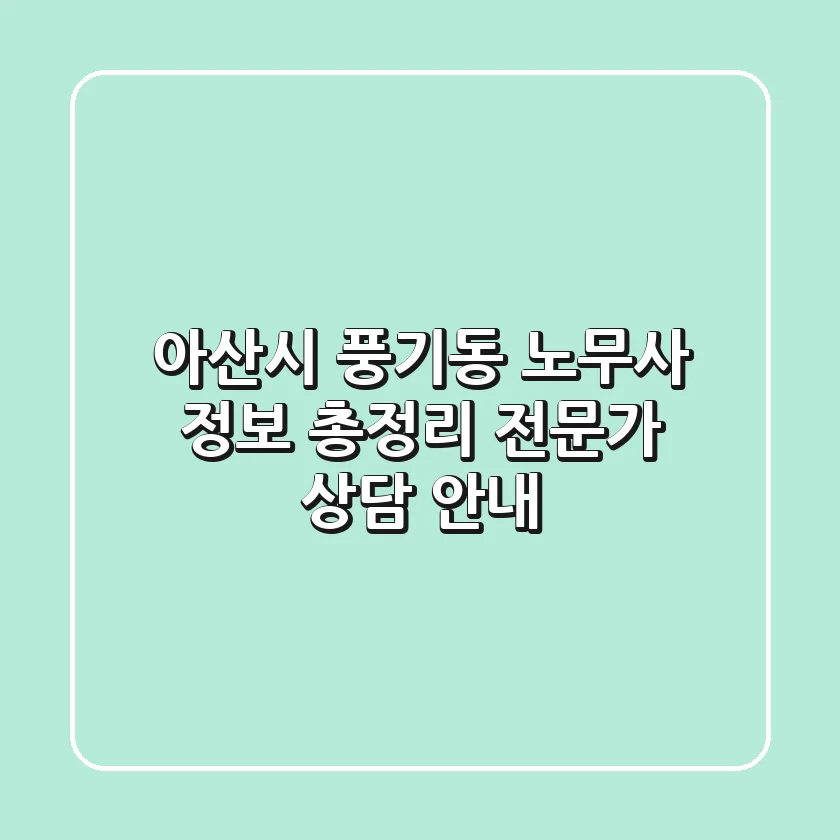 아산시 풍기동 노무사 정보 총정리 - 전문가 상담 안내