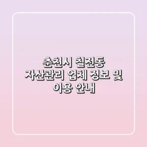 춘천시 칠전동 자산관리 업체 정보 및 이용 안내