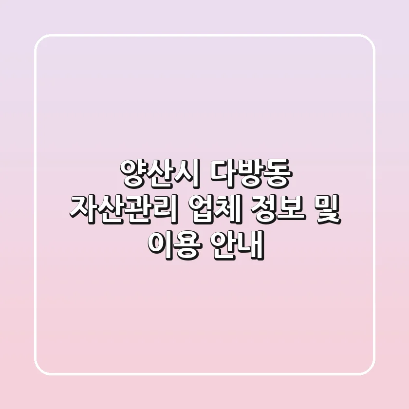 양산시 다방동 자산관리: 업체 정보 및 이용 안내