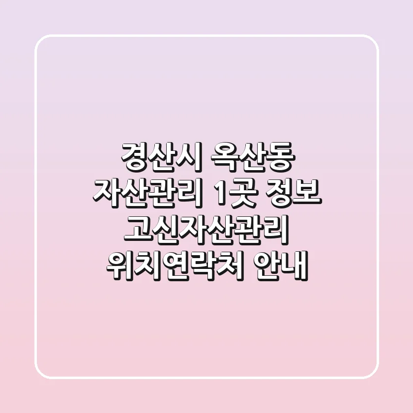 경산시 옥산동 자산관리 1곳 정보 - 고신자산관리 위치/연락처 안내