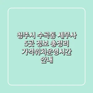 청주시 수곡동 세무사 5곳 정보 총정리 - 가격/위치/운영시간 안내