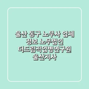 울산 동구 노무사 업체 정보: 노무법인 더드림직업병연구원 울산지사