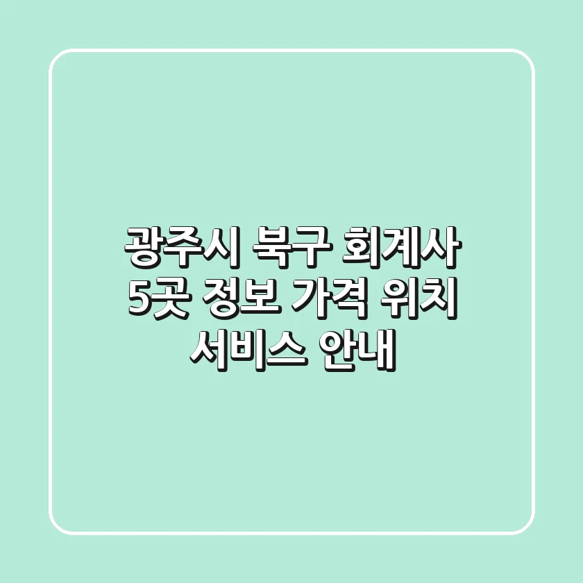 광주시 북구 회계사 5곳 정보: 가격, 위치, 서비스 안내
