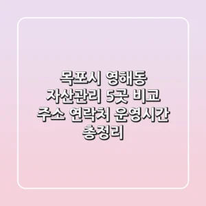 목포시 영해동 자산관리 5곳 비교: 주소, 연락처, 운영시간 총정리