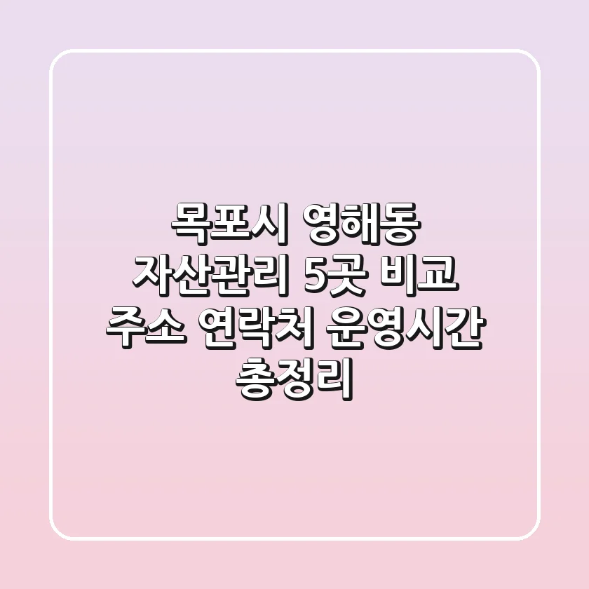 목포시 영해동 자산관리 5곳 비교: 주소, 연락처, 운영시간 총정리