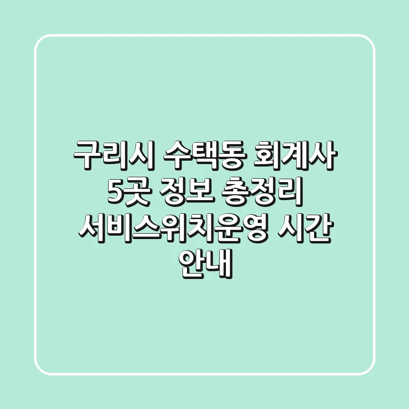 구리시 수택동 회계사 5곳 정보 총정리 - 서비스/위치/운영 시간 안내