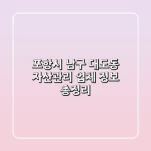 포항시 남구 대도동 자산관리 업체 정보 총정리