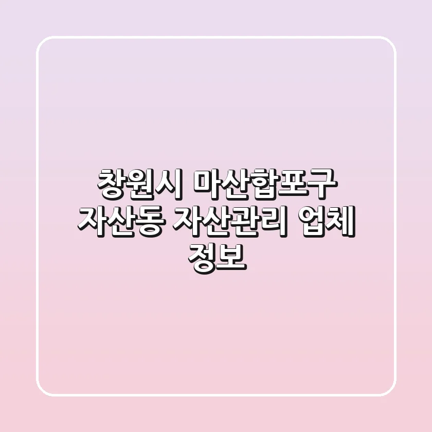 창원시 마산합포구 자산동 자산관리 업체 정보