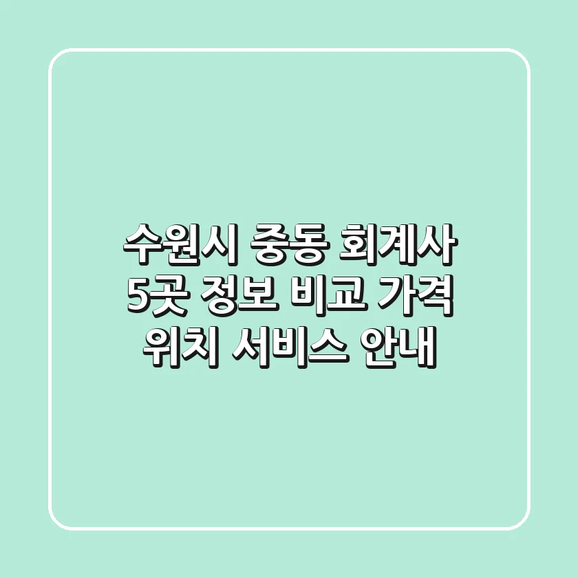 수원시 중동 회계사 5곳 정보 비교 - 가격, 위치, 서비스 안내