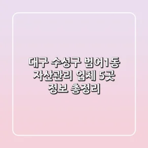 대구 수성구 범어1동 자산관리 업체 5곳 정보 총정리