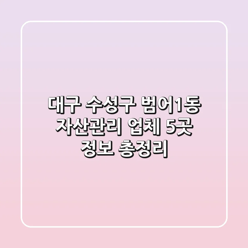 대구 수성구 범어1동 자산관리 업체 5곳 정보 총정리