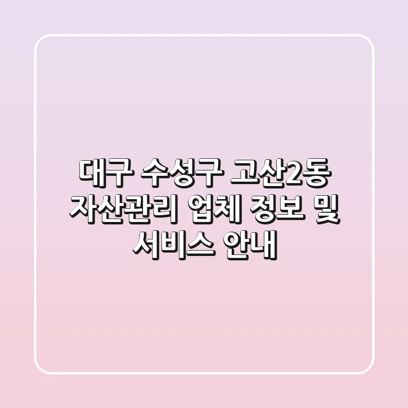 대구 수성구 고산2동 자산관리: 업체 정보 및 서비스 안내