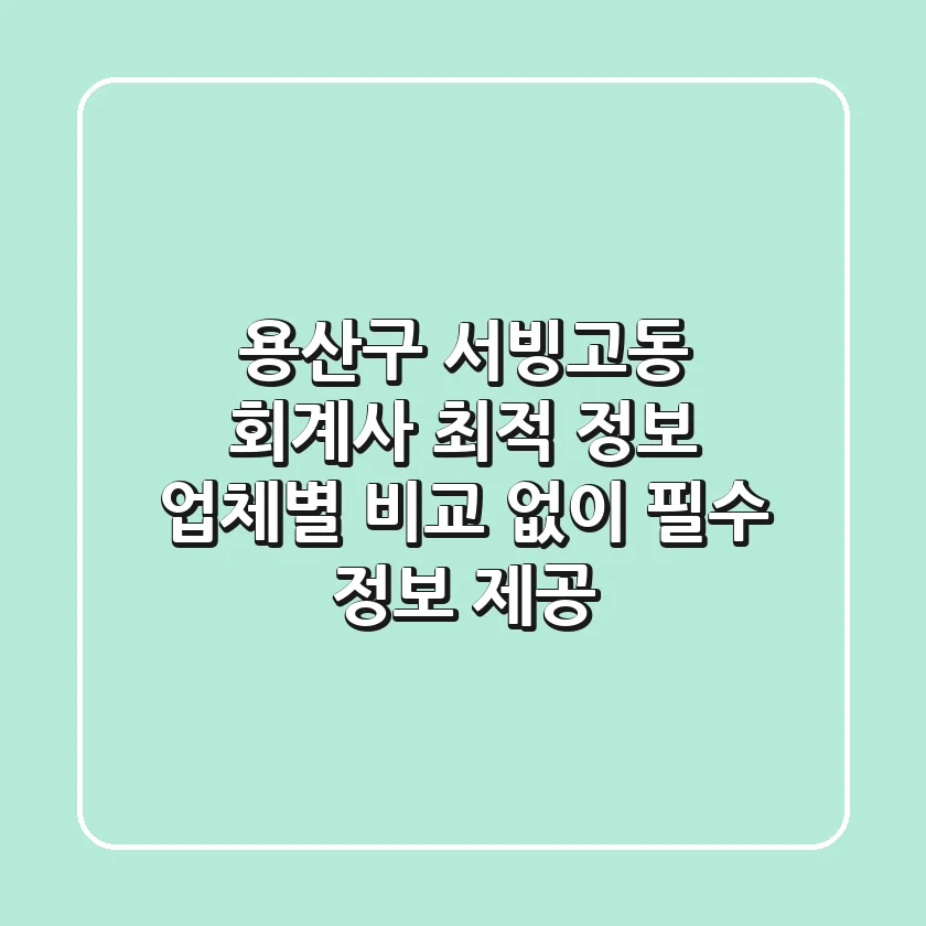 용산구 서빙고동 회계사 최적 정보 - 업체별 비교 없이 필수 정보 제공