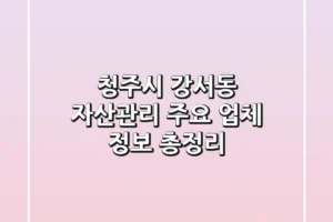 청주시 강서동 자산관리: 주요 업체 정보 총정리