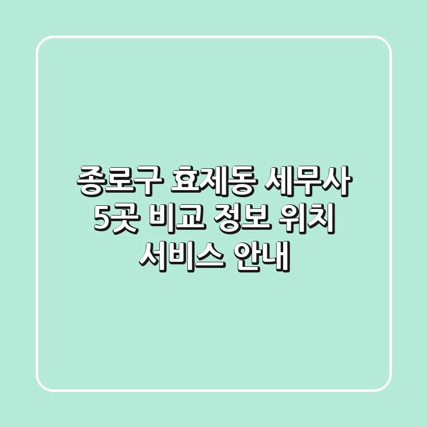 종로구 효제동 세무사 5곳 비교 - 정보, 위치, 서비스 안내