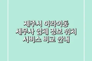 제주시 아라이동 세무사: 업체 정보, 위치, 서비스 비교 안내