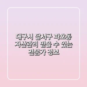 대구시 달서구 파호동 자산관리: 믿을 수 있는 전문가 정보