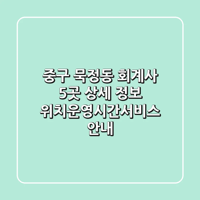 중구 묵정동 회계사 5곳 상세 정보 - 위치/운영시간/서비스 안내