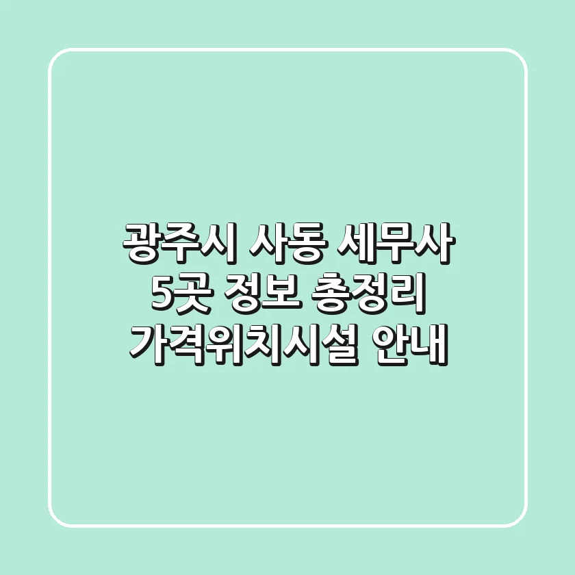 광주시 사동 세무사 5곳 정보 총정리 - 가격/위치/시설 안내