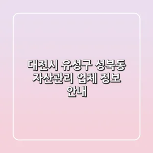 대전시 유성구 성북동 자산관리 업체 정보 안내