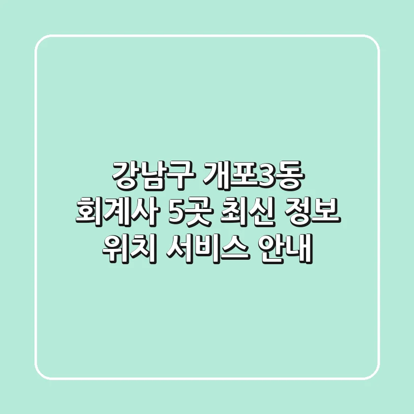 강남구 개포3동 회계사 5곳: 최신 정보, 위치, 서비스 안내