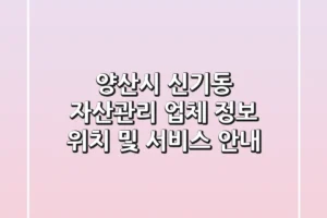 양산시 신기동 자산관리 업체 정보 – 위치 및 서비스 안내