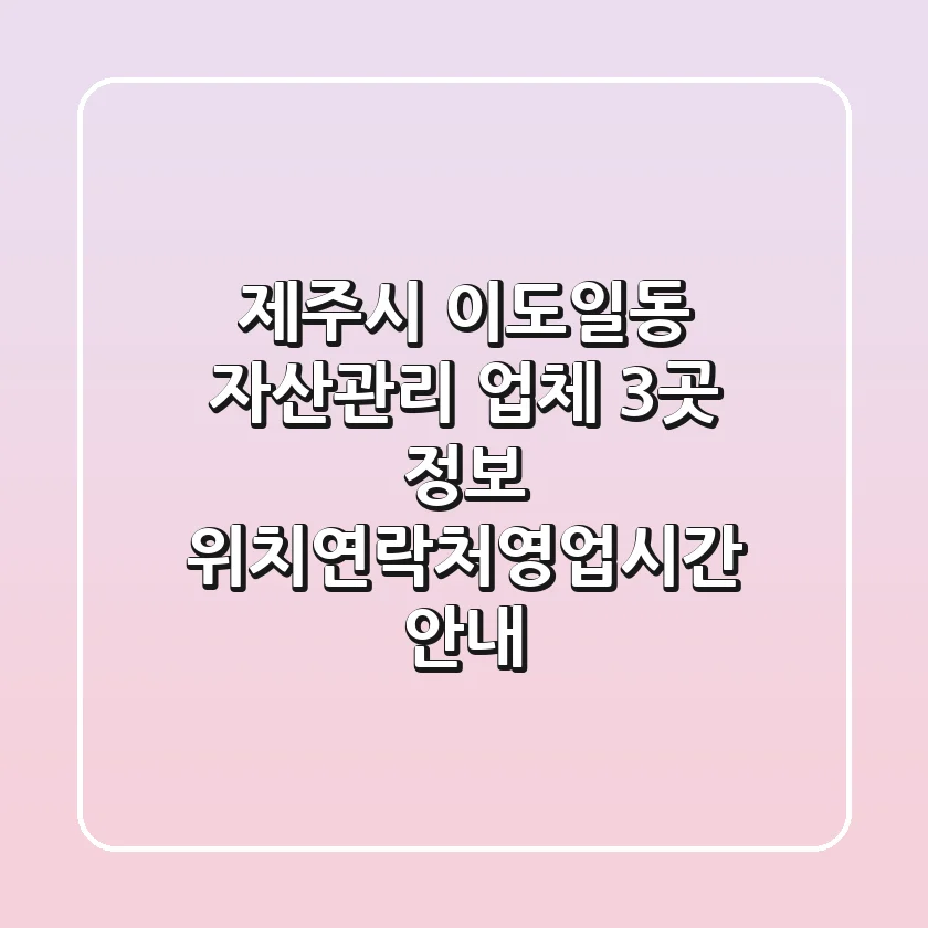 제주시 이도일동 자산관리 업체 3곳 정보 - 위치/연락처/영업시간 안내