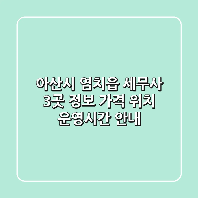 아산시 염치읍 세무사 3곳 정보 - 가격, 위치, 운영시간 안내