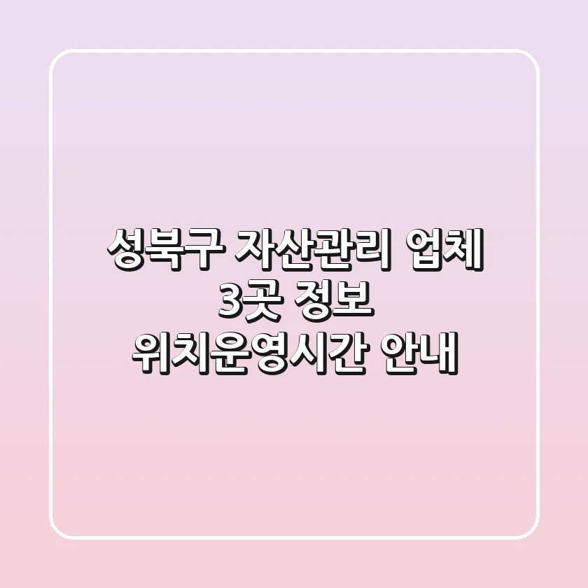 성북구 자산관리 업체 3곳 정보 - 위치/운영시간 안내