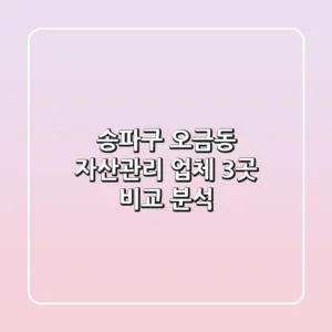 송파구 오금동 자산관리 업체 3곳 비교 분석