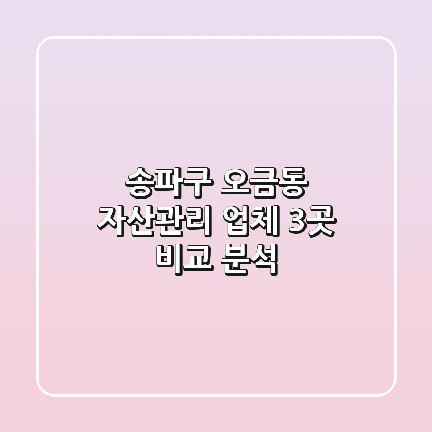 송파구 오금동 자산관리 업체 3곳 비교 분석