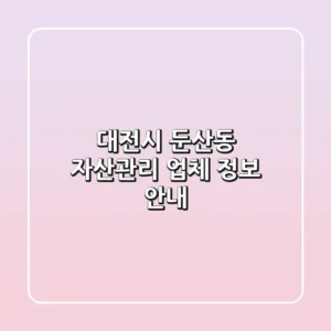 대전시 둔산동 자산관리 업체 정보 안내