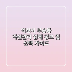익산시 부송동 자산관리 업체 정보 및 선택 가이드