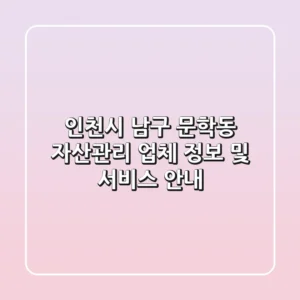 인천시 남구 문학동 자산관리: 업체 정보 및 서비스 안내