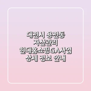 대전시 용전동 자산관리: 현대홈쇼핑GA사업 상세 정보 안내