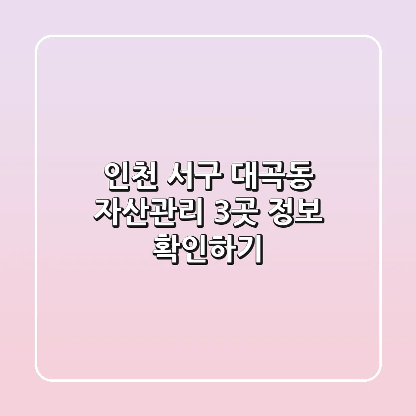 인천 서구 대곡동 자산관리 3곳 정보 확인하기