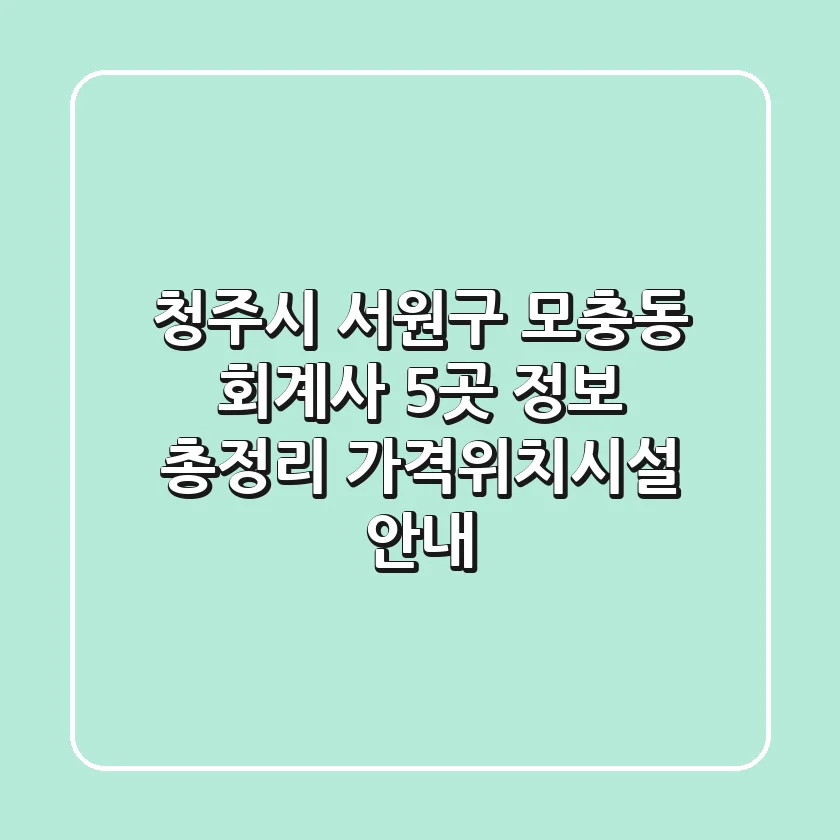 청주시 서원구 모충동 회계사 5곳 정보 총정리 - 가격/위치/시설 안내