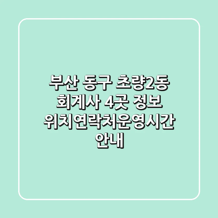 부산 동구 초량2동 회계사 4곳 정보 - 위치/연락처/운영시간 안내