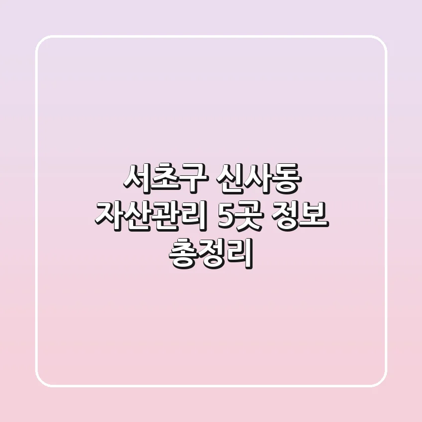 서초구 신사동 자산관리: 5곳 정보 총정리