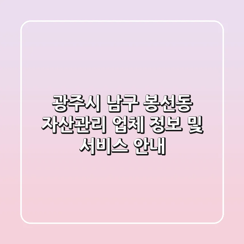 광주시 남구 봉선동 자산관리 업체 정보 및 서비스 안내