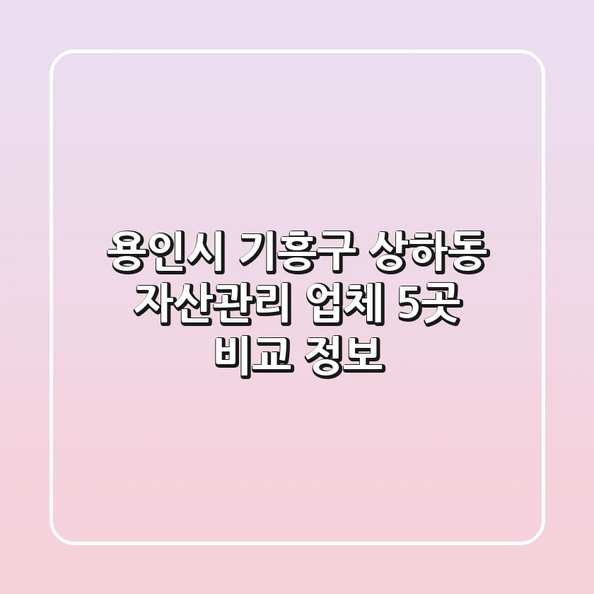 용인시 기흥구 상하동 자산관리 업체 5곳 비교 정보