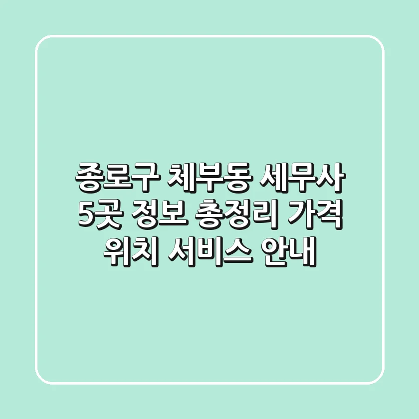 종로구 체부동 세무사 5곳 정보 총정리 - 가격, 위치, 서비스 안내