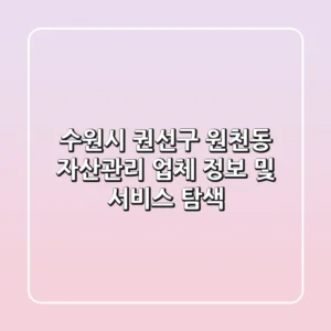 수원시 권선구 원천동 자산관리: 업체 정보 및 서비스 탐색